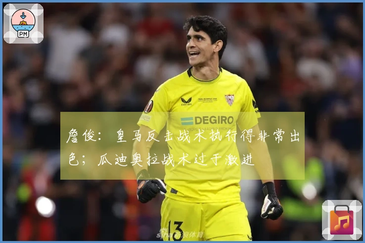 詹俊：皇马反击战术执行得非常出色；瓜迪奥拉战术过于激进