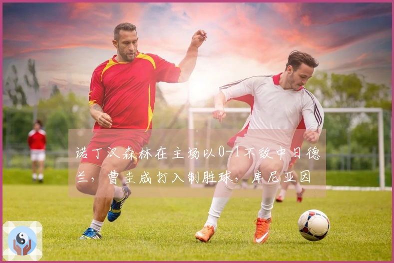 诺丁汉森林在主场以0-1不敌中日德兰，曹圭成打入制胜球，库尼亚因伤退场