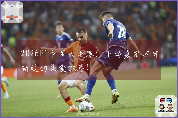 2026F1中国大奖赛：上海嘉定不可错过的美食推荐！