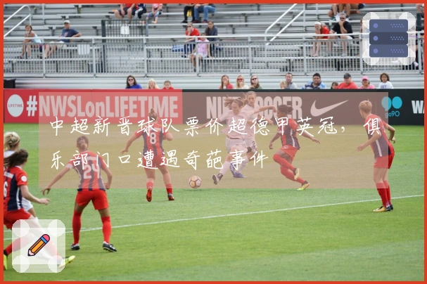 中超新晋球队票价超德甲英冠，俱乐部门口遭遇奇葩事件